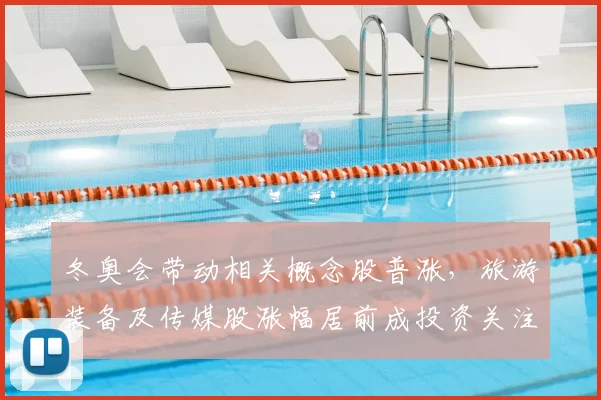 冬奥会带动相关概念股普涨，旅游装备及传媒股涨幅居前成投资关注点