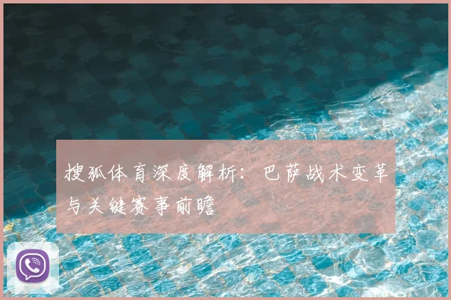 搜狐体育深度解析：巴萨战术变革与关键赛事前瞻